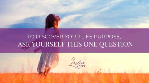 To Discover Your Life Purpose, Ask Yourself This One Question | Leslie Zann